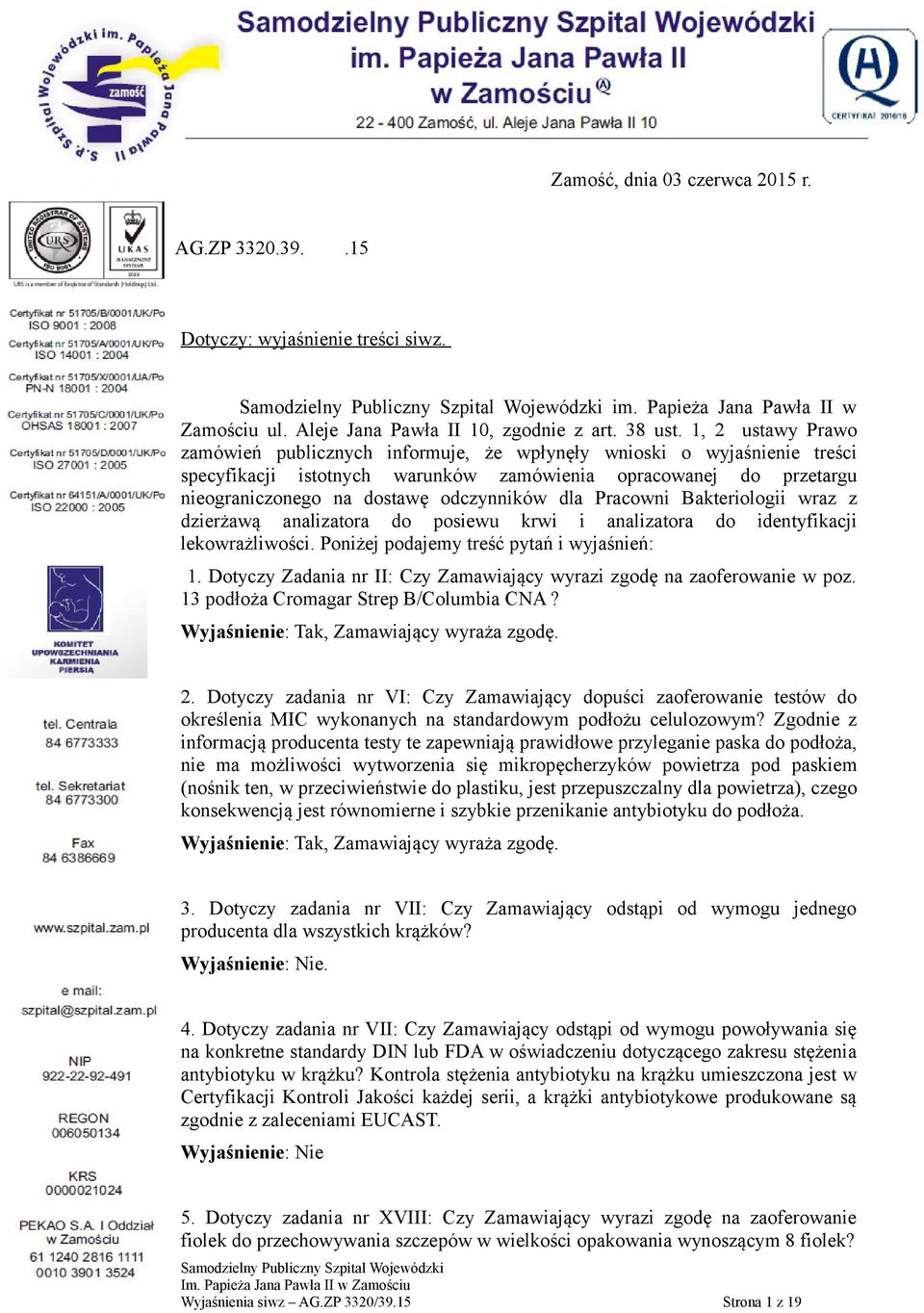 dla Pracowni Bakteriologii wraz z dzierżawą analizatora do posiewu krwi i analizatora do identyfikacji lekowrażliwości. Poniżej podajemy treść pytań i wyjaśnień: 1.