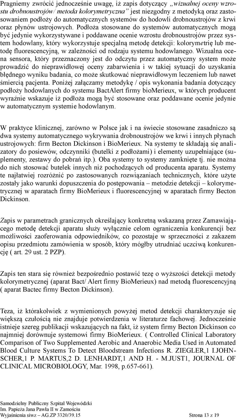 Podłoża stosowane do systemów automatycznych mogą być jedynie wykorzystywane i poddawane ocenie wzrostu drobnoustrojów przez system hodowlany, który wykorzystuje specjalną metodę detekcji: