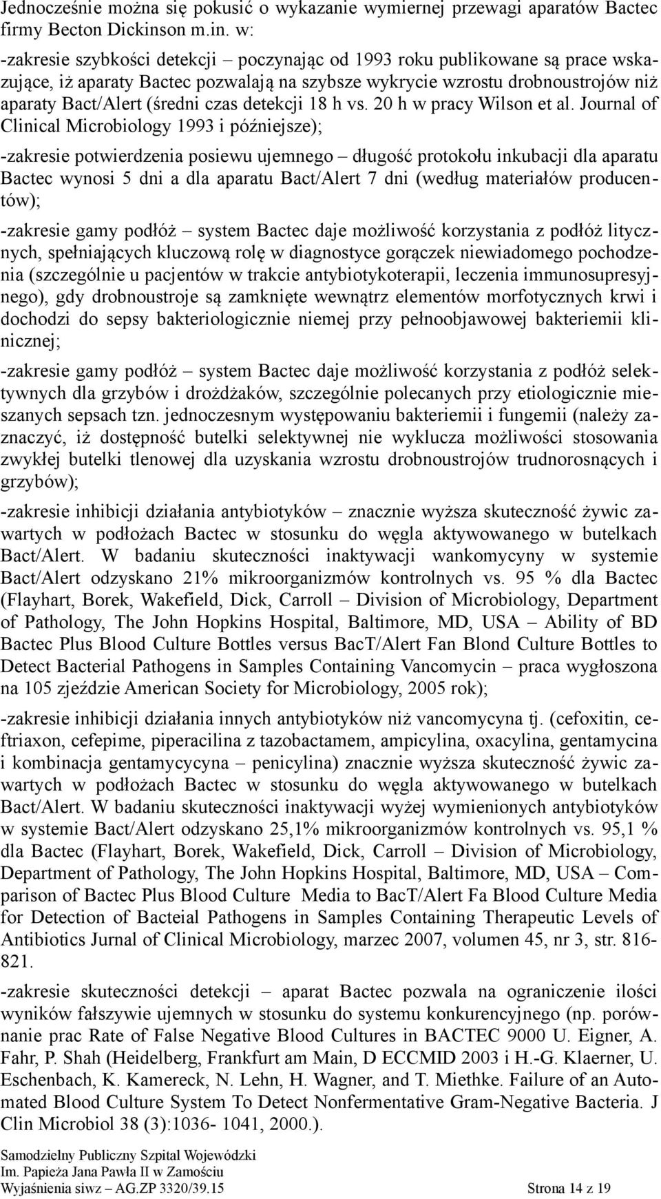 w: -zakresie szybkości detekcji poczynając od 1993 roku publikowane są prace wskazujące, iż aparaty Bactec pozwalają na szybsze wykrycie wzrostu drobnoustrojów niż aparaty Bact/Alert (średni czas