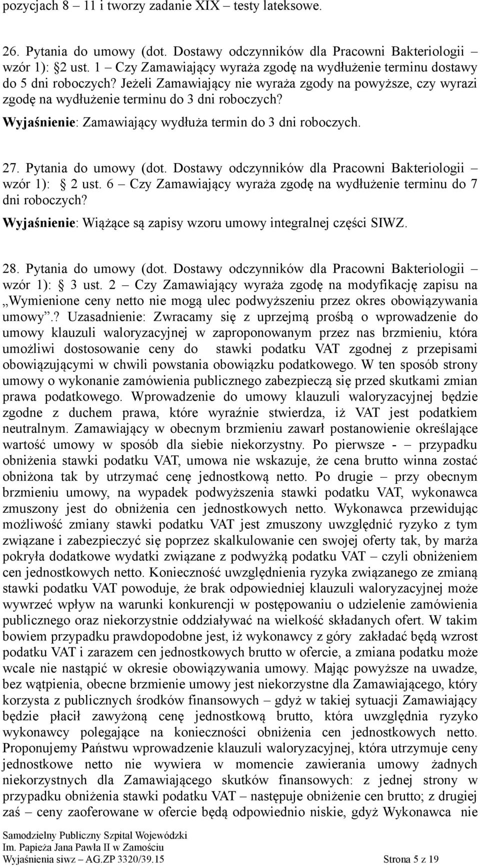 Wyjaśnienie: Zamawiający wydłuża termin do 3 dni roboczych. 27. Pytania do umowy (dot. Dostawy odczynników dla Pracowni Bakteriologii wzór 1): 2 ust.