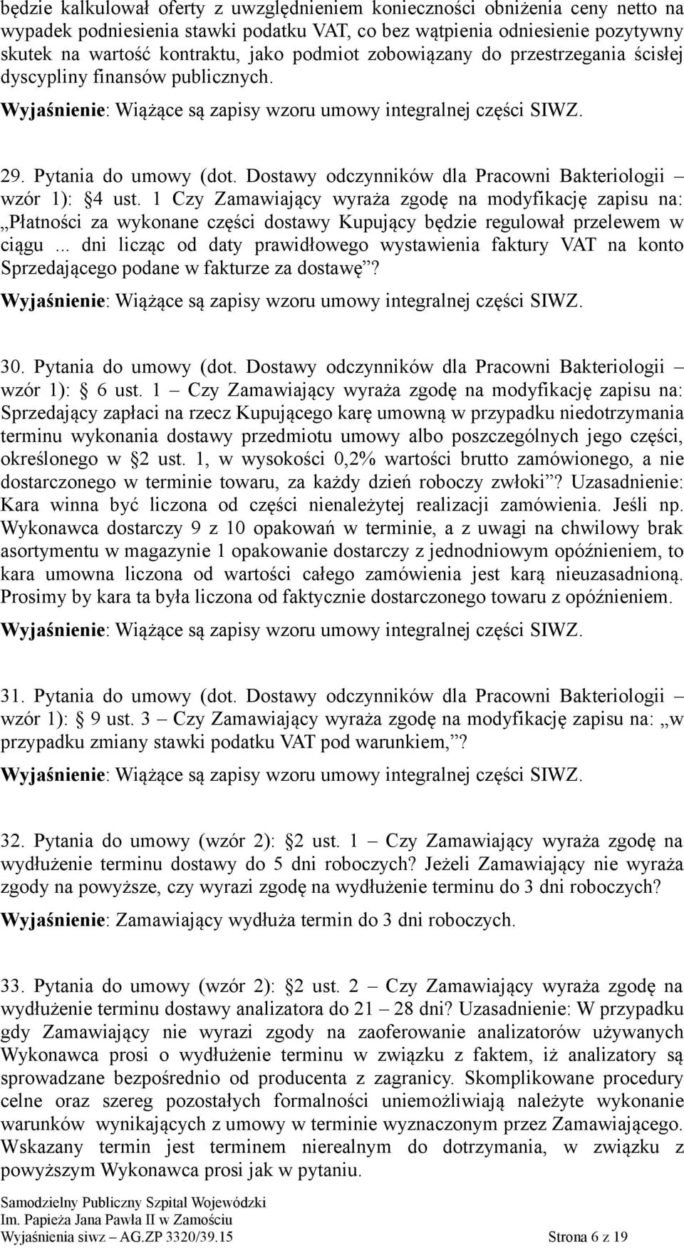 1 Czy Zamawiający wyraża zgodę na modyfikację zapisu na: Płatności za wykonane części dostawy Kupujący będzie regulował przelewem w ciągu.