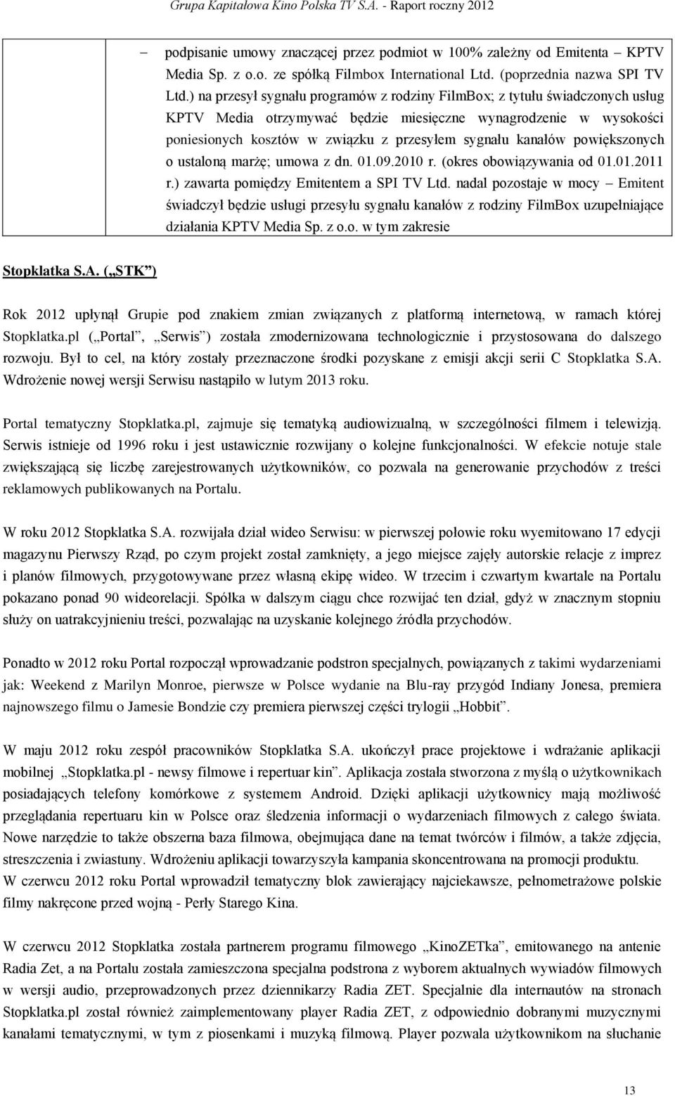 kanałów powiększonych o ustaloną marżę; umowa z dn. 01.09.2010 r. (okres obowiązywania od 01.01.2011 r.) zawarta pomiędzy Emitentem a SPI TV Ltd.