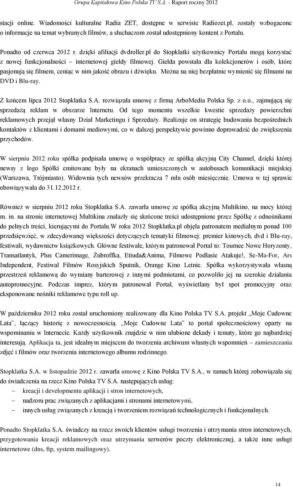 Giełda powstała dla kolekcjonerów i osób, które pasjonują się filmem, ceniąc w nim jakość obrazu i dźwięku. Można na niej bezpłatnie wymienić się filmami na DVD i Blu-ray.