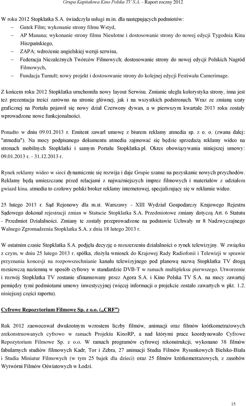 angielskiej wersji serwisu, Federacja Niezależnych Twórców Filmowych; dostosowanie strony do nowej edycji Polskich Nagród Filmowych, Fundacja Tumult; nowy projekt i dostosowanie strony do kolejnej
