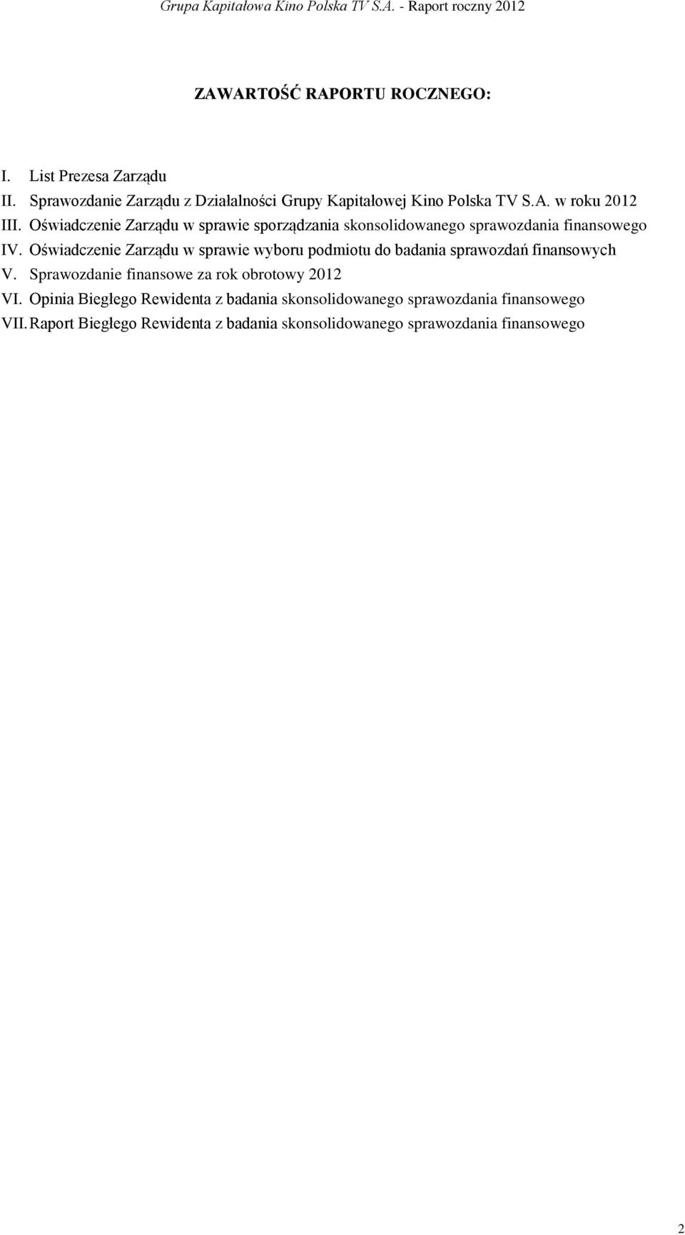Oświadczenie Zarządu w sprawie wyboru podmiotu do badania sprawozdań finansowych V. Sprawozdanie finansowe za rok obrotowy 2012 VI.