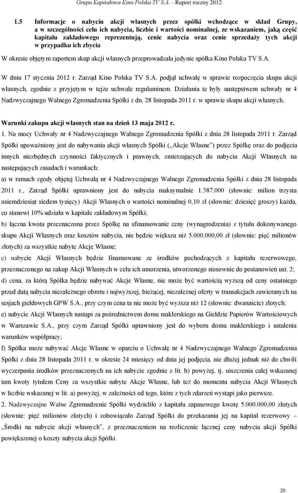 W dniu 17 stycznia 2012 r. Zarząd Kino Polska TV S.A. podjął uchwałę w sprawie rozpoczęcia skupu akcji własnych, zgodnie z przyjętym w tejże uchwale regulaminem.