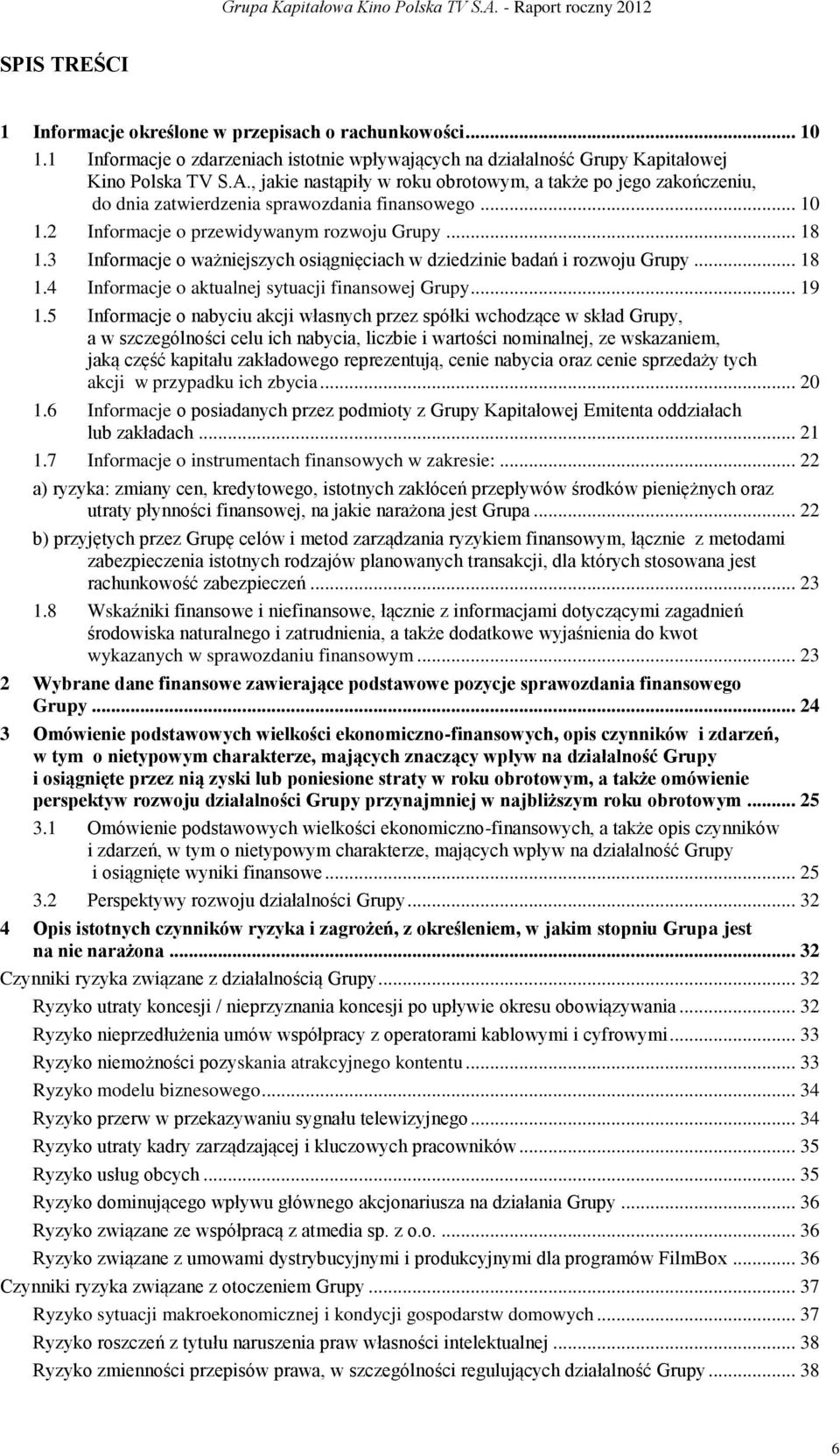3 Informacje o ważniejszych osiągnięciach w dziedzinie badań i rozwoju Grupy... 18 1.4 Informacje o aktualnej sytuacji finansowej Grupy... 19 1.