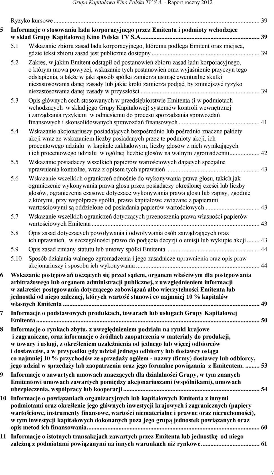 2 Zakres, w jakim Emitent odstąpił od postanowień zbioru zasad ładu korporacyjnego, o którym mowa powyżej, wskazanie tych postanowień oraz wyjaśnienie przyczyn tego odstąpienia, a także w jaki sposób