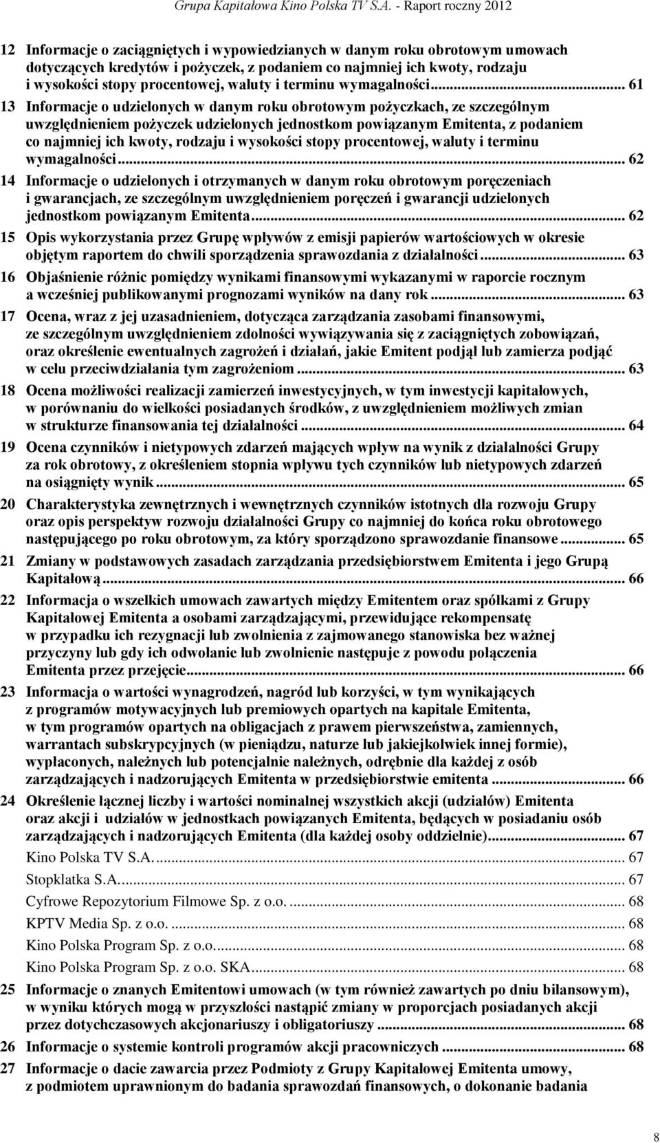 .. 61 13 Informacje o udzielonych w danym roku obrotowym pożyczkach, ze szczególnym uwzględnieniem pożyczek udzielonych jednostkom powiązanym Emitenta, z podaniem co najmniej ich kwoty, rodzaju i
