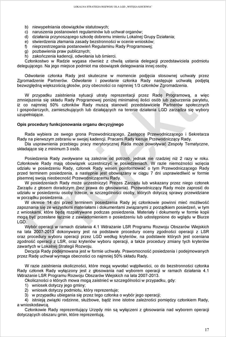 Członkostwo w Radzie wygasa również z chwilą ustania delegacji przedstawiciela podmiotu delegującego. Na jego miejsce podmiot ma obowiązek delegowania innej osoby.