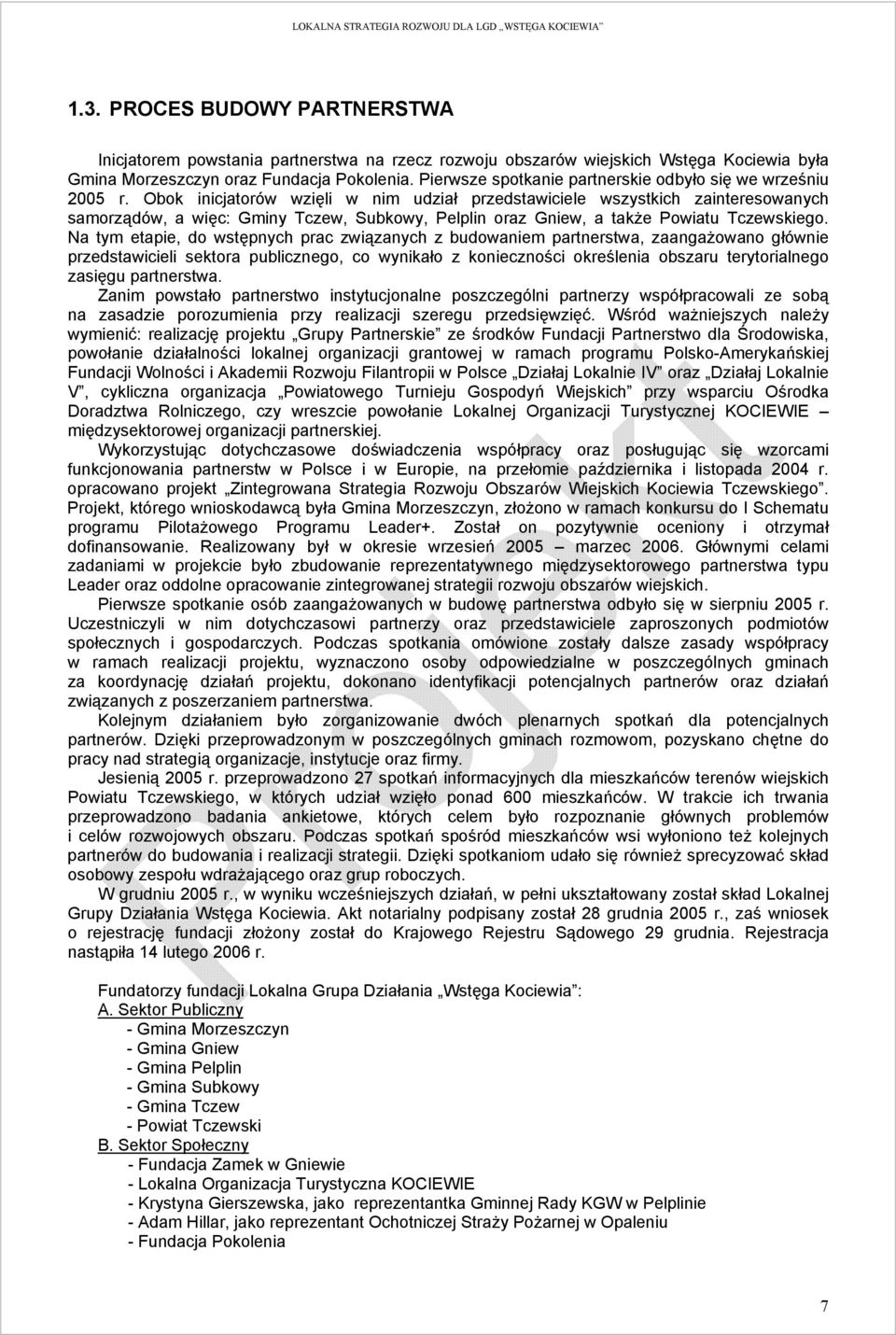Obok inicjatorów wzięli w nim udział przedstawiciele wszystkich zainteresowanych samorządów, a więc: Gminy Tczew, Subkowy, Pelplin oraz Gniew, a także Powiatu Tczewskiego.