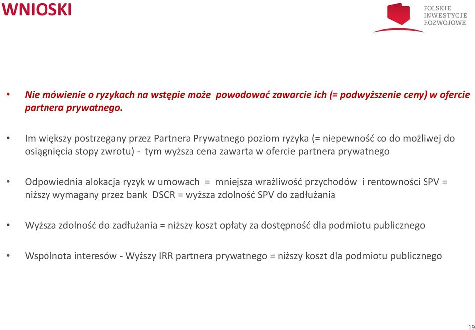 partnera prywatnego Odpowiednia alokacja ryzyk w umowach = mniejsza wrażliwość przychodów i rentowności SPV = niższy wymagany przez bank DSCR = wyższa zdolność