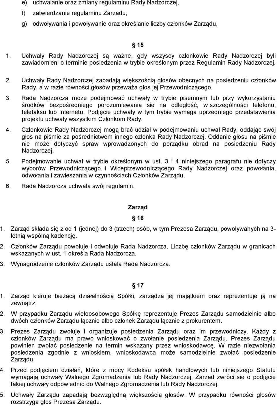 Uchwały Rady Nadzorczej zapadają większością głosów obecnych na posiedzeniu członków Rady, a w razie równości głosów przeważa głos jej Przewodniczącego. 3.