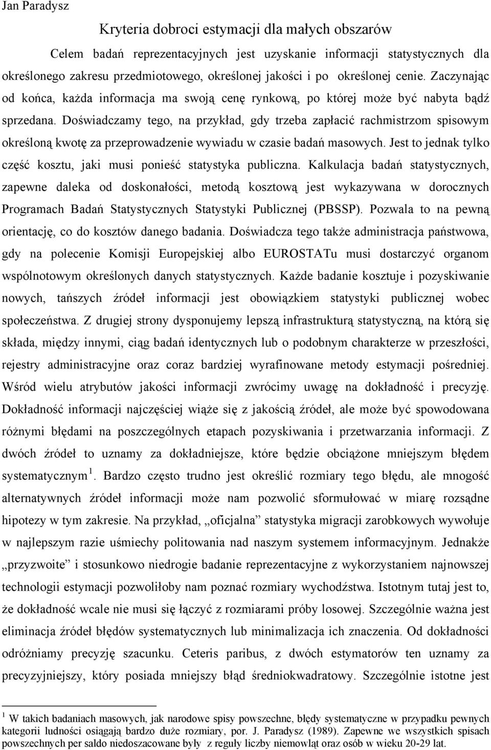 Doświdczmy tego, n przykłd, gdy trzeb zpłcić rchmistrzom spisowym określoną kwotę z przeprowdzenie wywidu w czsie bdń msowych. Jest to jednk tylko część kosztu, jki musi ponieść sttystyk publiczn.