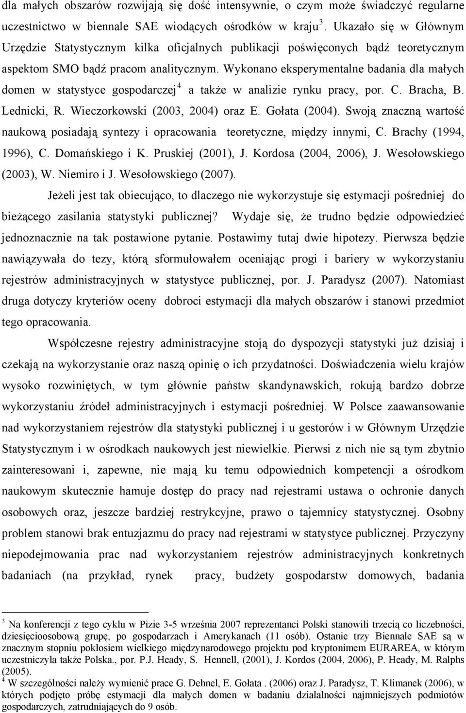 Wykonno eksperymentlne bdni dl młych domen w sttystyce gospodrczej 4 tkże w nlizie rynku prcy, por. C. Brch, B. Lednicki, R. Wieczorkowski (2003, 2004) orz E. Gołt (2004).