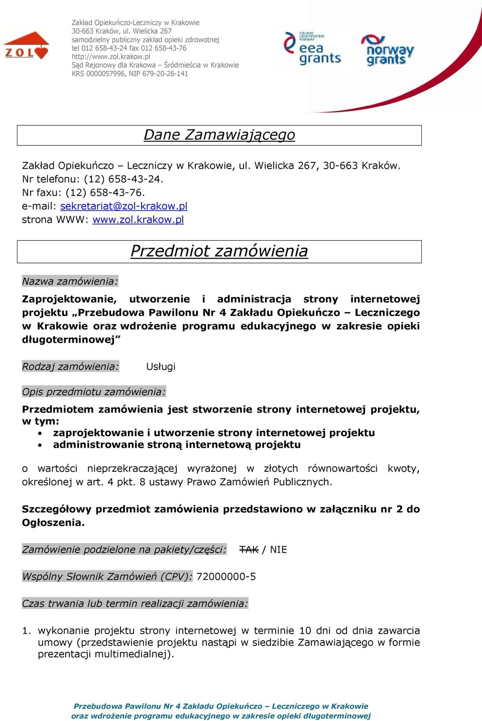 pl Nazwa zamówienia: Przedmiot zamówienia Zaprojektowanie, utworzenie i administracja strony internetowej projektu Przebudowa Pawilonu Nr 4 Zakładu Opiekuńczo Leczniczego w Krakowie oraz wdrożenie