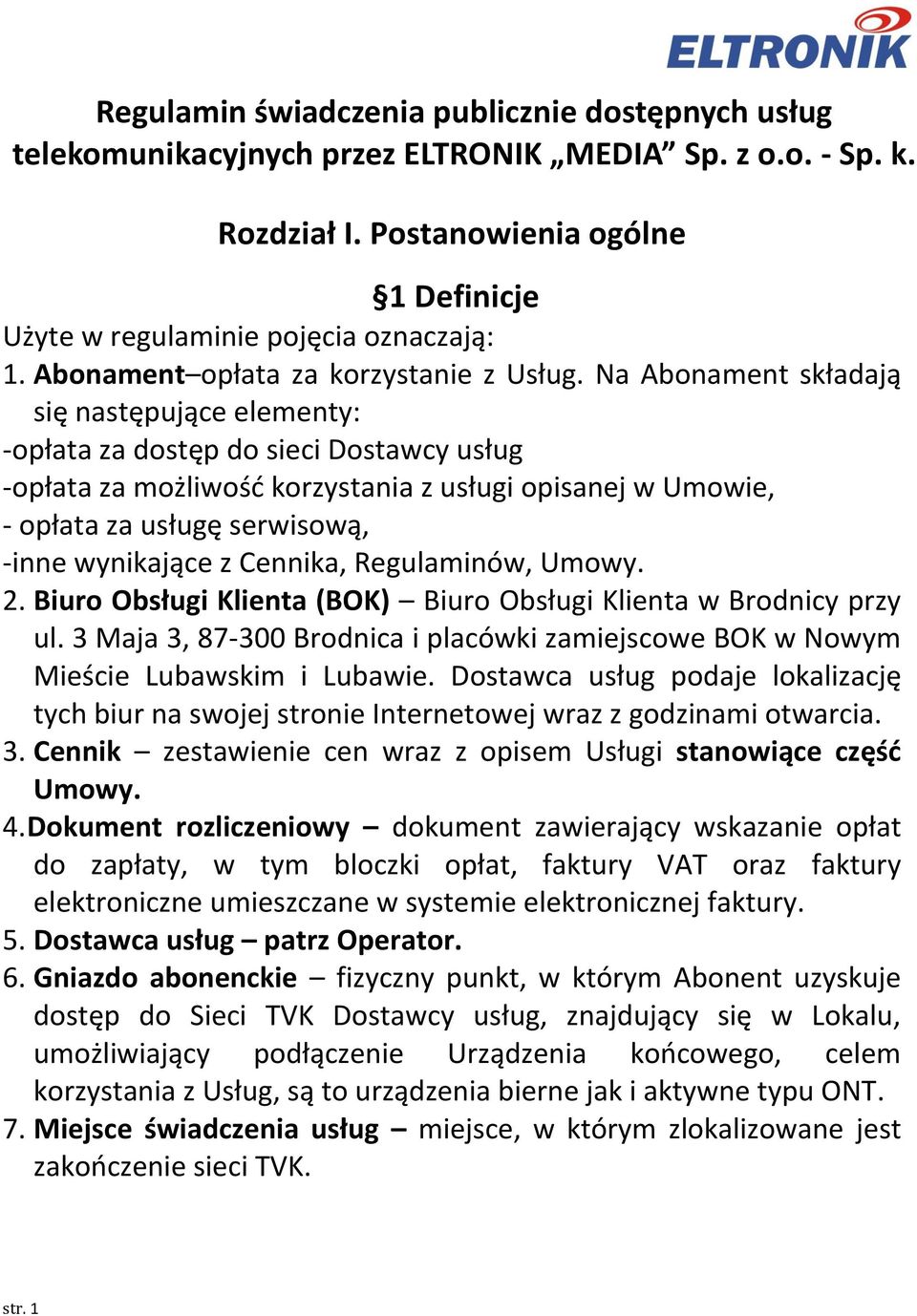 Na Abonament składają się następujące elementy: -opłata za dostęp do sieci Dostawcy usług -opłata za możliwość korzystania z usługi opisanej w Umowie, - opłata za usługę serwisową, -inne wynikające z