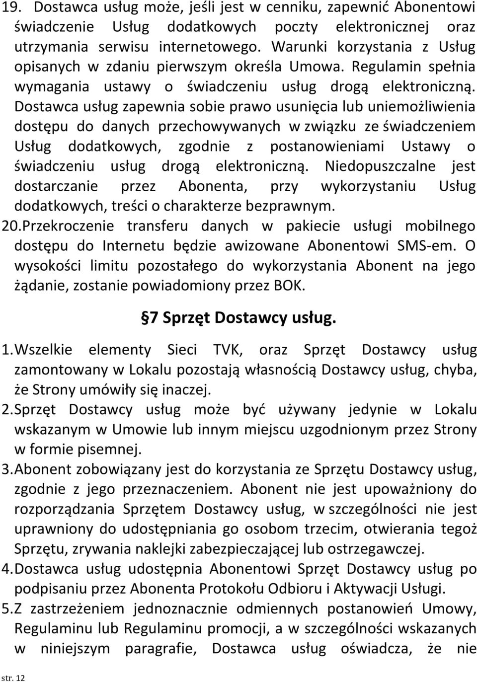 Dostawca usług zapewnia sobie prawo usunięcia lub uniemożliwienia dostępu do danych przechowywanych w związku ze świadczeniem Usług dodatkowych, zgodnie z postanowieniami Ustawy o świadczeniu usług