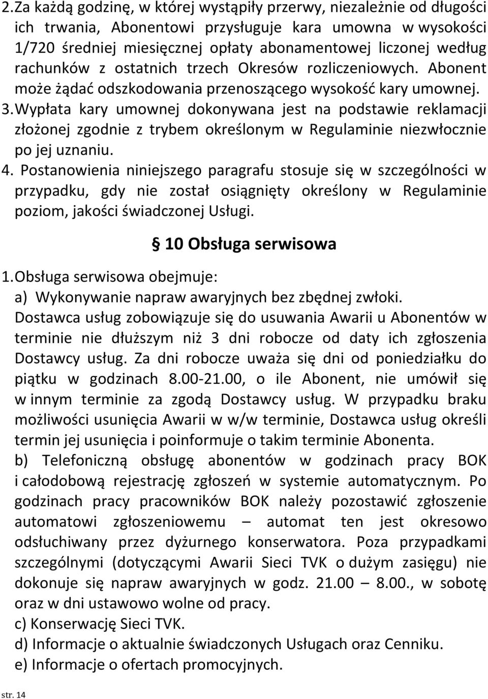 Wypłata kary umownej dokonywana jest na podstawie reklamacji złożonej zgodnie z trybem określonym w Regulaminie niezwłocznie po jej uznaniu. 4.
