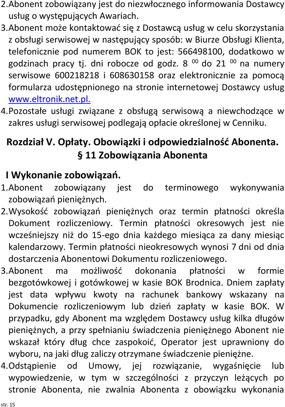 godzinach pracy tj. dni robocze od godz. 8 00 do 21 00 na numery serwisowe 600218218 i 608630158 oraz elektronicznie za pomocą formularza udostępnionego na stronie internetowej Dostawcy usług www.