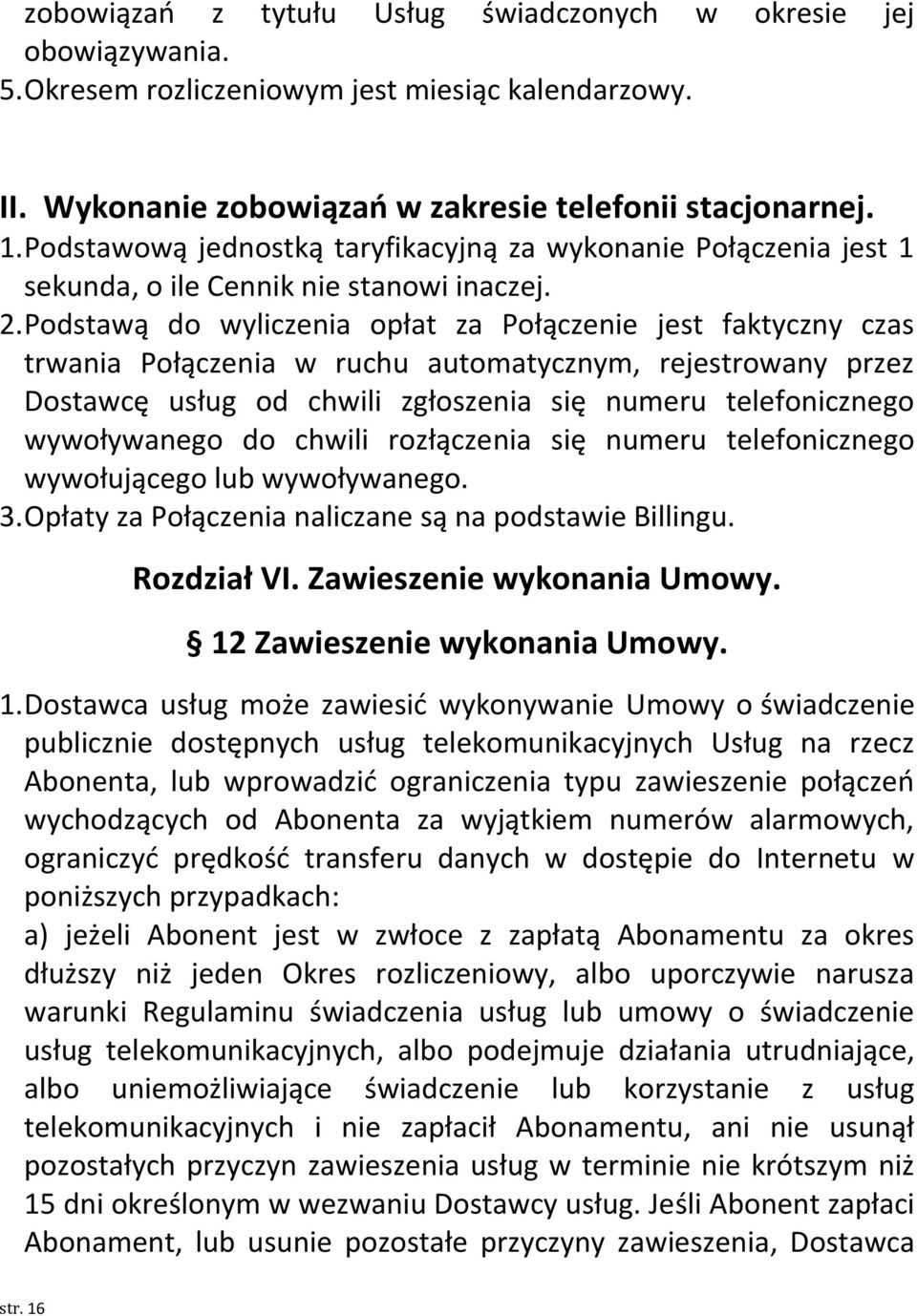 Podstawą do wyliczenia opłat za Połączenie jest faktyczny czas trwania Połączenia w ruchu automatycznym, rejestrowany przez Dostawcę usług od chwili zgłoszenia się numeru telefonicznego wywoływanego