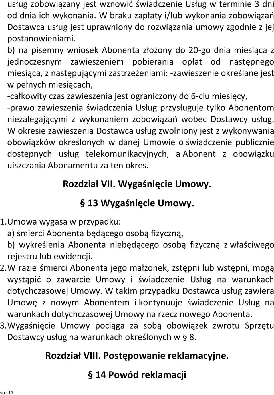 b) na pisemny wniosek Abonenta złożony do 20-go dnia miesiąca z jednoczesnym zawieszeniem pobierania opłat od następnego miesiąca, z następującymi zastrzeżeniami: -zawieszenie określane jest w