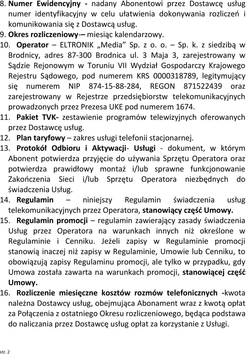 3 Maja 3, zarejestrowany w Sądzie Rejonowym w Toruniu VII Wydział Gospodarczy Krajowego Rejestru Sądowego, pod numerem KRS 0000318789, legitymujący się numerem NIP 874-15-88-284, REGON 871522439 oraz