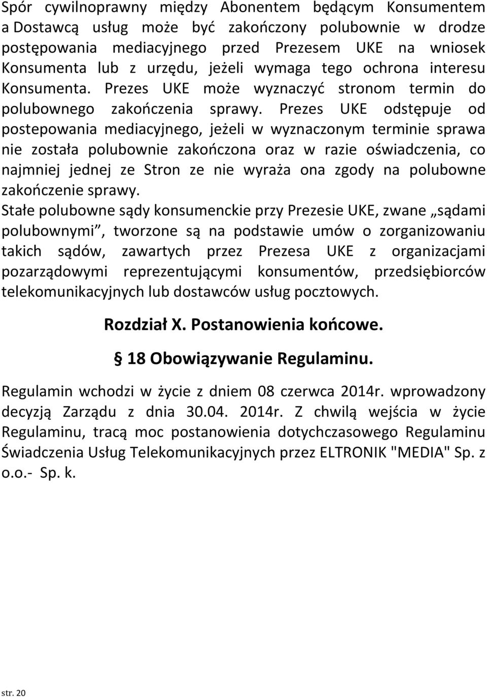 Prezes UKE odstępuje od postepowania mediacyjnego, jeżeli w wyznaczonym terminie sprawa nie została polubownie zakończona oraz w razie oświadczenia, co najmniej jednej ze Stron ze nie wyraża ona