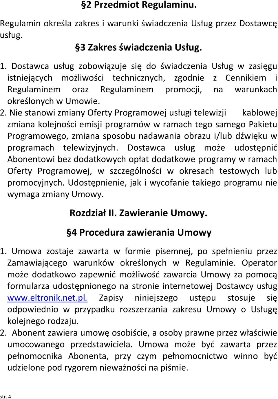 Nie stanowi zmiany Oferty Programowej usługi telewizji kablowej zmiana kolejności emisji programów w ramach tego samego Pakietu Programowego, zmiana sposobu nadawania obrazu i/lub dźwięku w