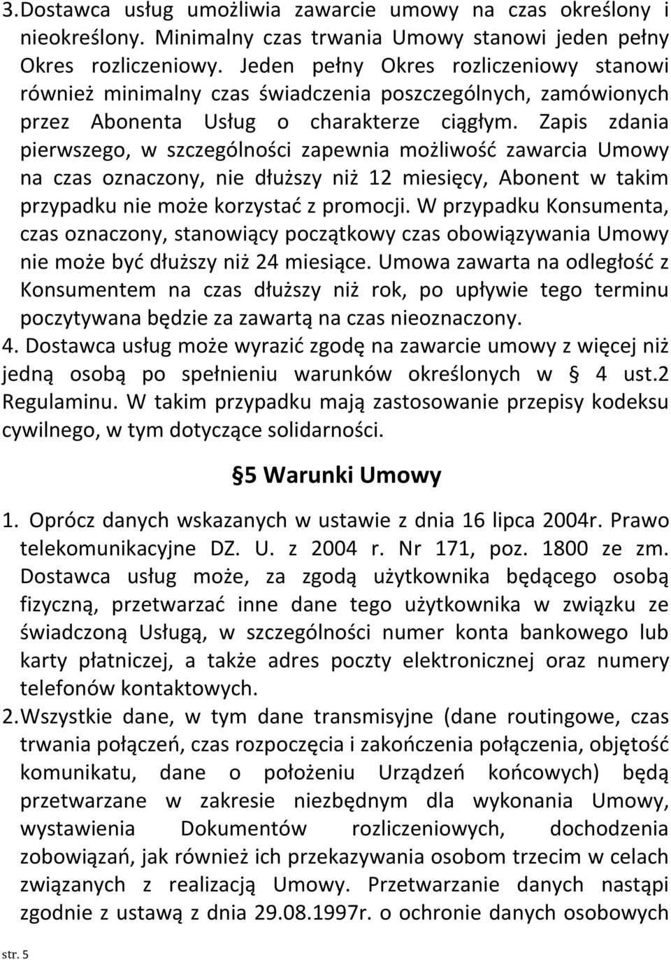 Zapis zdania pierwszego, w szczególności zapewnia możliwość zawarcia Umowy na czas oznaczony, nie dłuższy niż 12 miesięcy, Abonent w takim przypadku nie może korzystać z promocji.