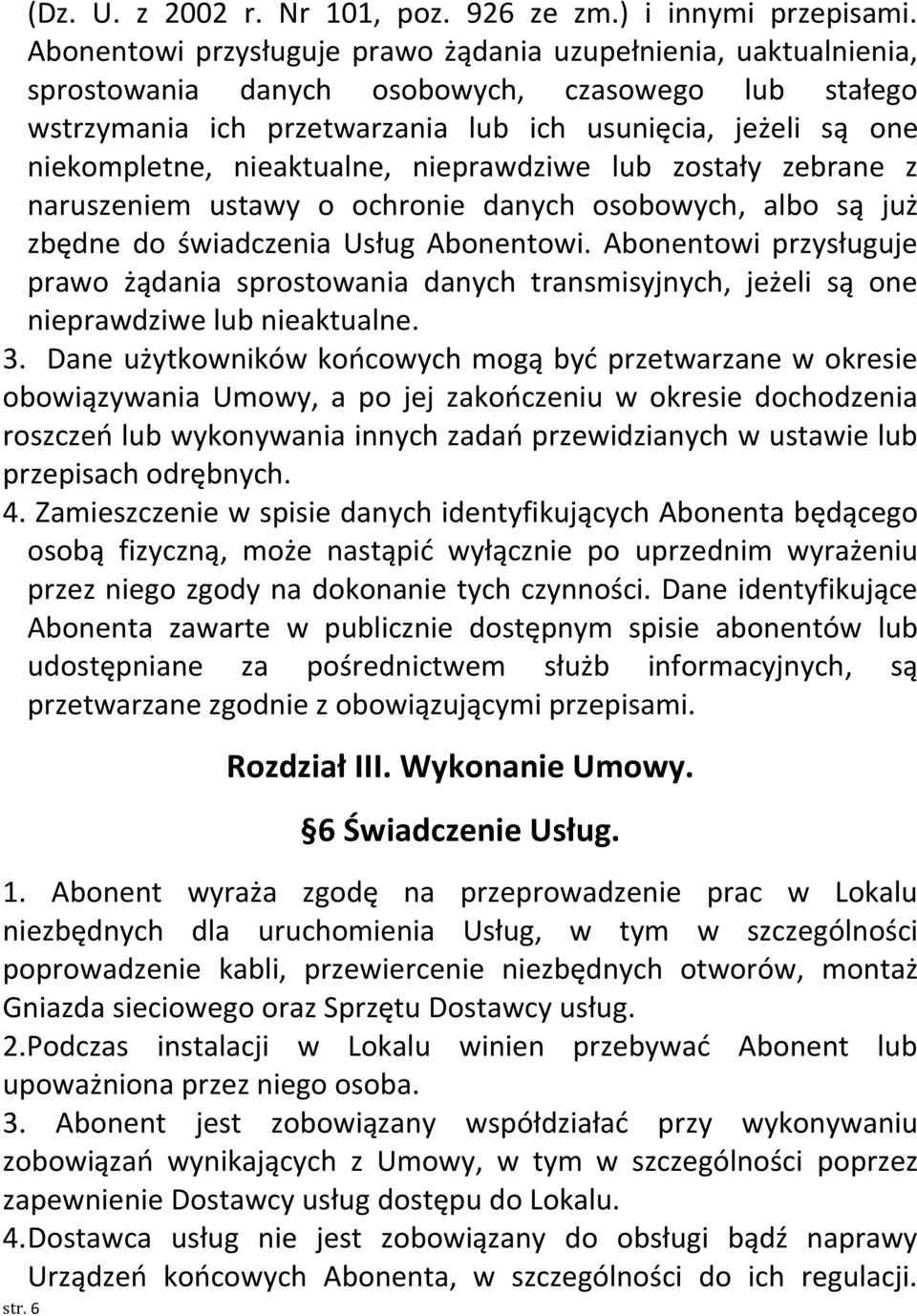 nieaktualne, nieprawdziwe lub zostały zebrane z naruszeniem ustawy o ochronie danych osobowych, albo są już zbędne do świadczenia Usług Abonentowi.