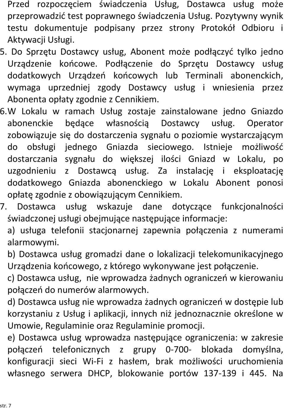 Podłączenie do Sprzętu Dostawcy usług dodatkowych Urządzeń końcowych lub Terminali abonenckich, wymaga uprzedniej zgody Dostawcy usług i wniesienia przez Abonenta opłaty zgodnie z Cennikiem. 6.