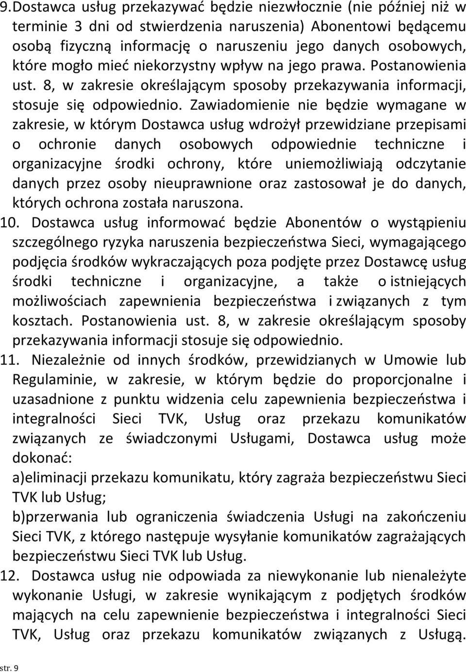 Zawiadomienie nie będzie wymagane w zakresie, w którym Dostawca usług wdrożył przewidziane przepisami o ochronie danych osobowych odpowiednie techniczne i organizacyjne środki ochrony, które