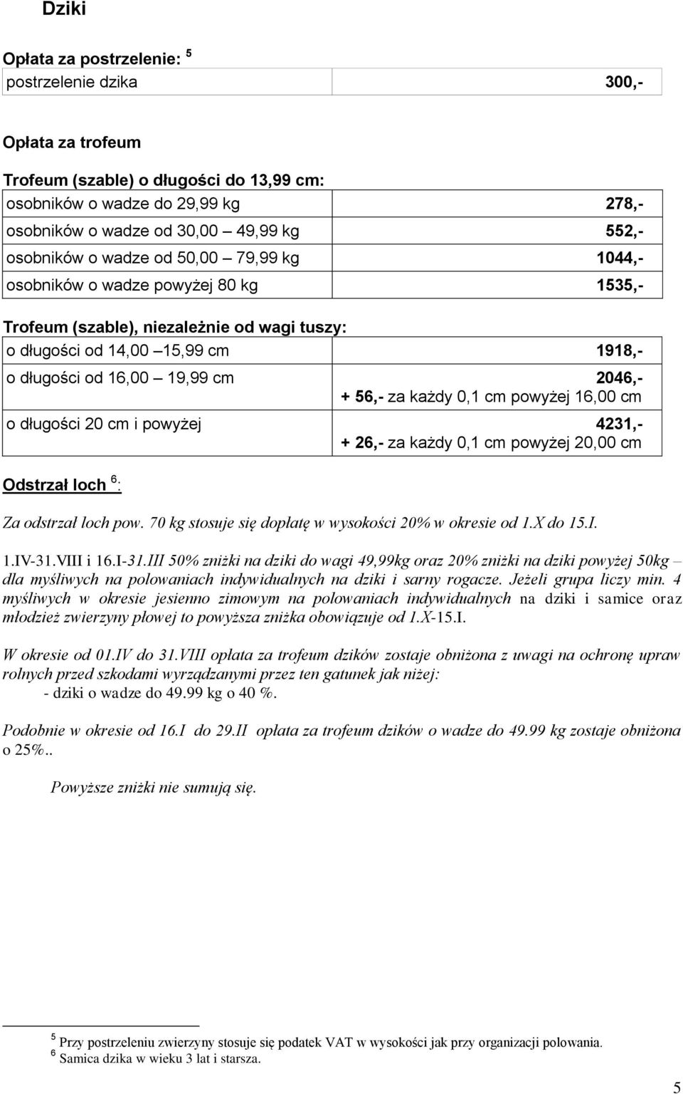 + 56,- za każdy 0,1 cm powyżej 16,00 cm o długości 20 cm i powyżej 4231,- + 26,- za każdy 0,1 cm powyżej 20,00 cm Odstrzał loch 6 : Za odstrzał loch pow.