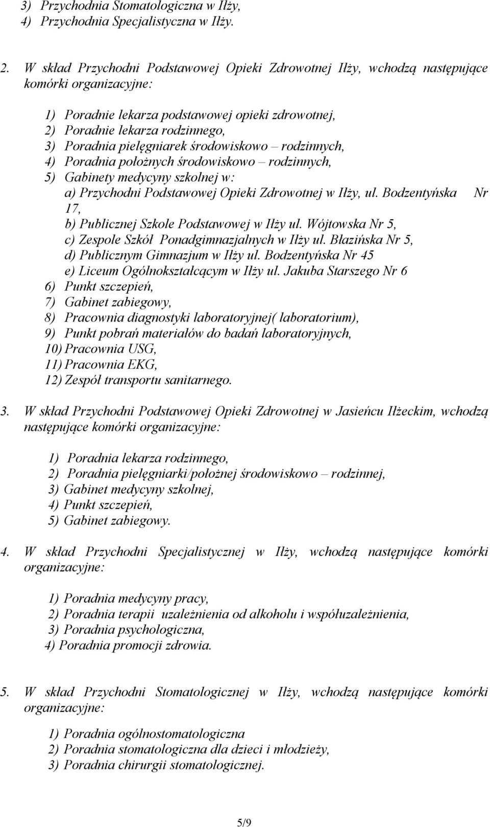 pielęgniarek środowiskowo rodzinnych, 4) Poradnia położnych środowiskowo rodzinnych, 5) Gabinety medycyny szkolnej w: a) Przychodni Podstawowej Opieki Zdrowotnej w Iłży, ul.