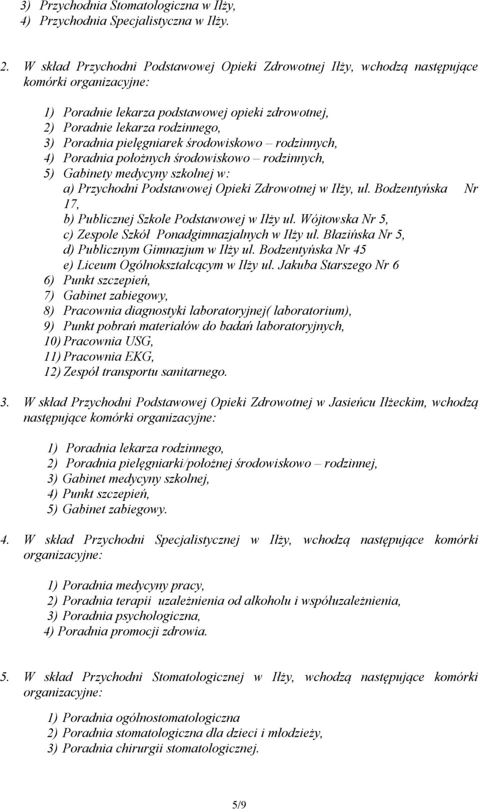 pielęgniarek środowiskowo rodzinnych, 4) Poradnia położnych środowiskowo rodzinnych, 5) Gabinety medycyny szkolnej w: a) Przychodni Podstawowej Opieki Zdrowotnej w Iłży, ul.