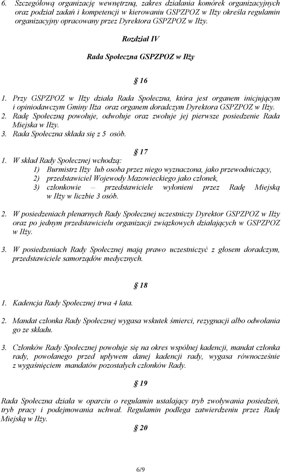 Przy GSPZPOZ w Iłży działa Rada Społeczna, która jest organem inicjującym i opiniodawczym Gminy Iłża oraz organem doradczym Dyrektora GSPZPOZ w Iłży. 2.