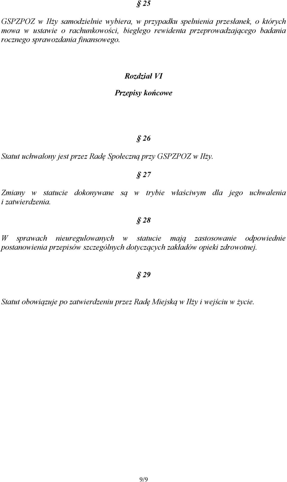 27 Zmiany w statucie dokonywane są w trybie właściwym dla jego uchwalenia i zatwierdzenia.