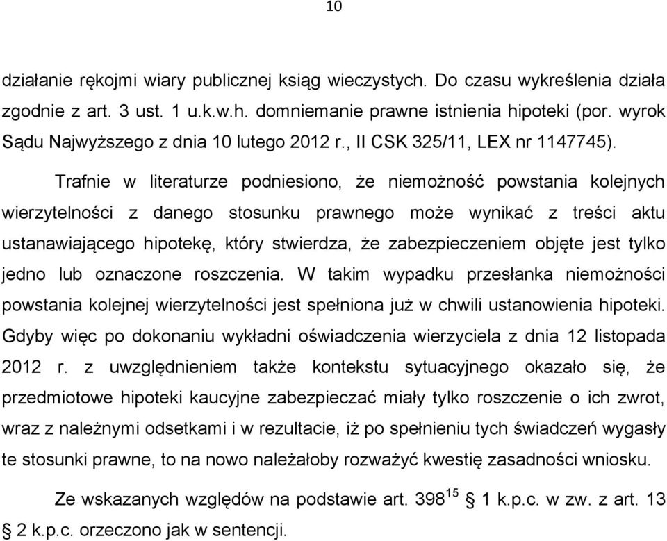 Trafnie w literaturze podniesiono, że niemożność powstania kolejnych wierzytelności z danego stosunku prawnego może wynikać z treści aktu ustanawiającego hipotekę, który stwierdza, że zabezpieczeniem