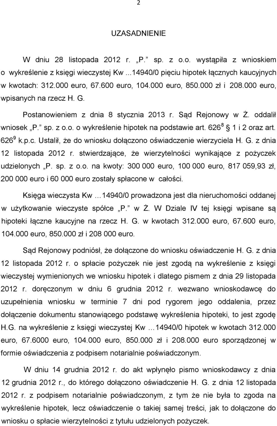 626 8 1 i 2 oraz art. 626 9 k.p.c. Ustalił, że do wniosku dołączono oświadczenie wierzyciela H. G. z dnia 12 listopada 2012 r. stwierdzające, że wierzytelności wynikające z pożyczek udzielonych P. sp.