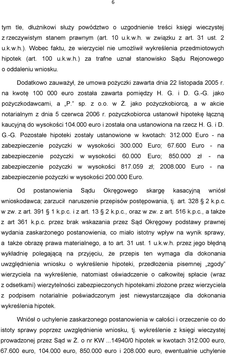 Dodatkowo zauważył, że umowa pożyczki zawarta dnia 22 listopada 2005 r. na kwotę 100 000 euro została zawarta pomiędzy H. G. i D. G.-G. jako pożyczkodawcami, a P. sp. z o.o. w Ż.