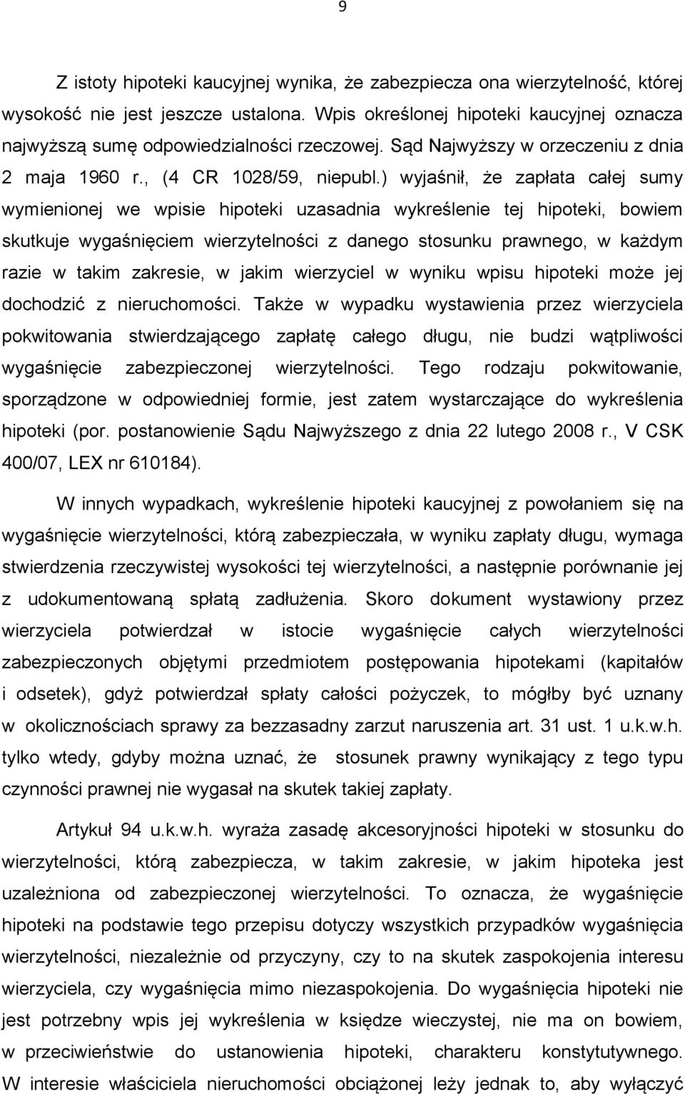 ) wyjaśnił, że zapłata całej sumy wymienionej we wpisie hipoteki uzasadnia wykreślenie tej hipoteki, bowiem skutkuje wygaśnięciem wierzytelności z danego stosunku prawnego, w każdym razie w takim