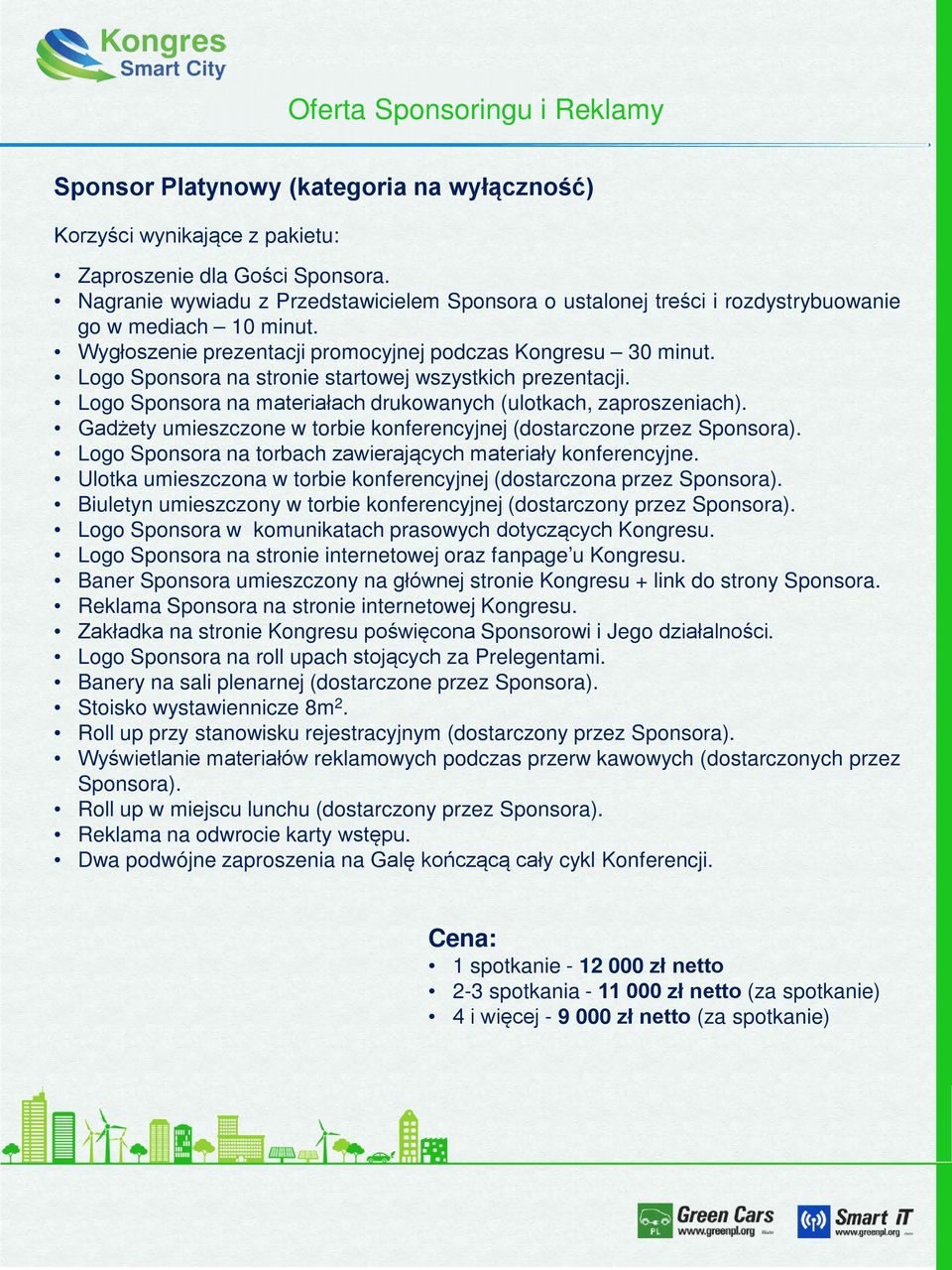 Ulotka umieszczona w torbie konferencyjnej (dostarczona przez Sponsora). Biuletyn umieszczony w torbie konferencyjnej (dostarczony przez Sponsora).