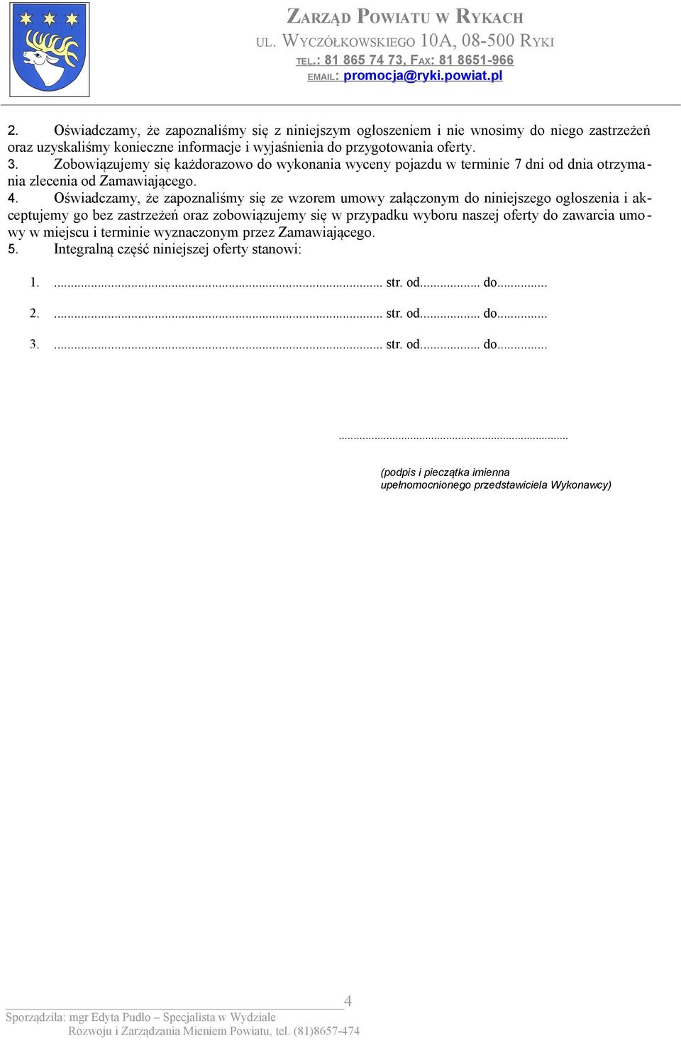 Oświadczamy, że zapoznaliśmy się ze wzorem umowy załączonym do niniejszego ogłoszenia i akceptujemy go bez zastrzeżeń oraz zobowiązujemy się w przypadku wyboru naszej oferty do