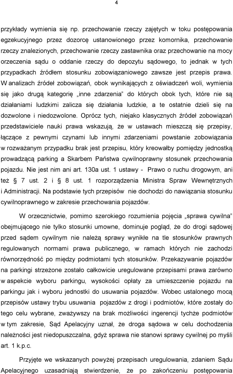 orzeczenia sądu o oddanie rzeczy do depozytu sądowego, to jednak w tych przypadkach źródłem stosunku zobowiązaniowego zawsze jest przepis prawa.