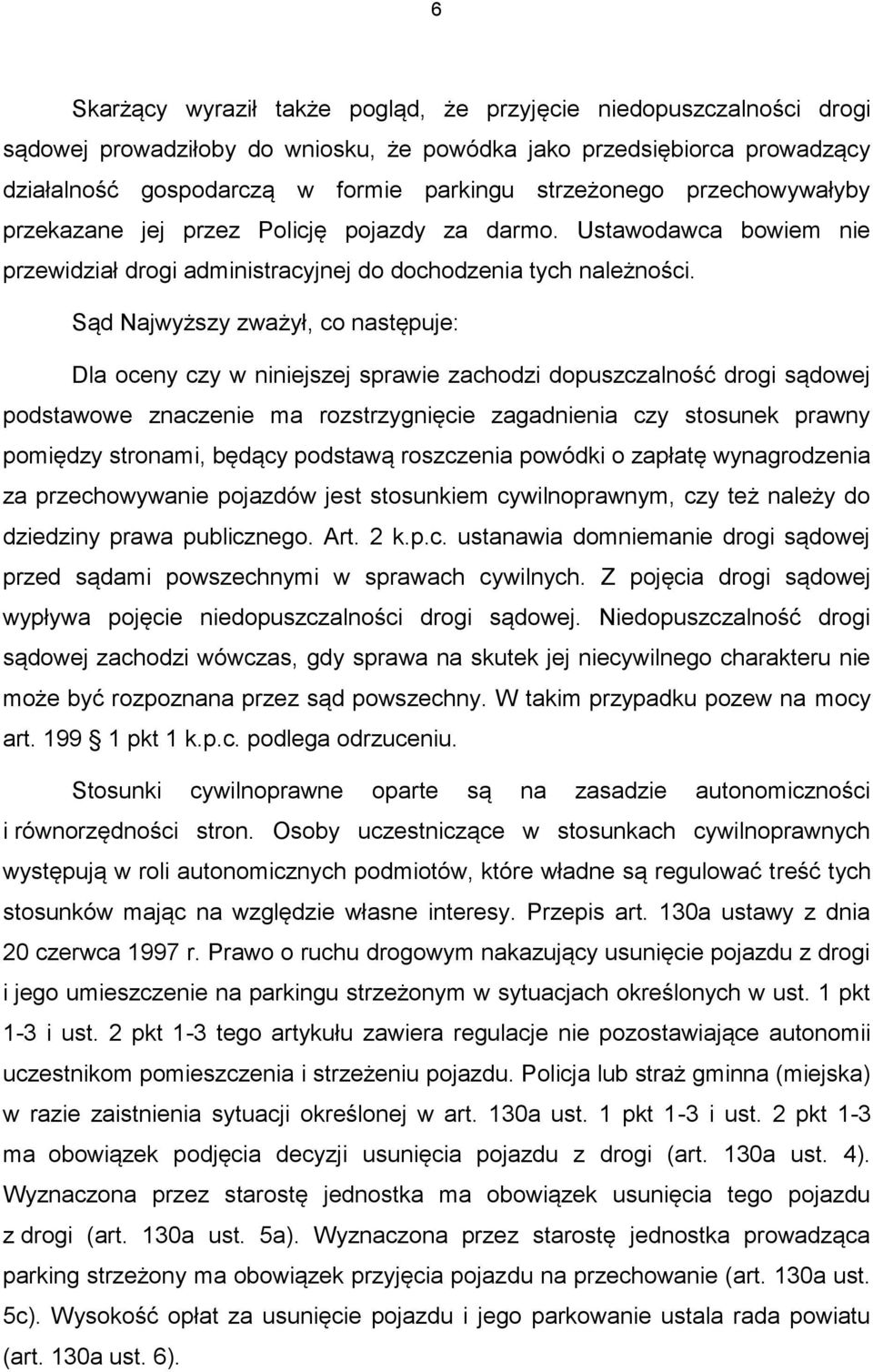 Sąd Najwyższy zważył, co następuje: Dla oceny czy w niniejszej sprawie zachodzi dopuszczalność drogi sądowej podstawowe znaczenie ma rozstrzygnięcie zagadnienia czy stosunek prawny pomiędzy stronami,