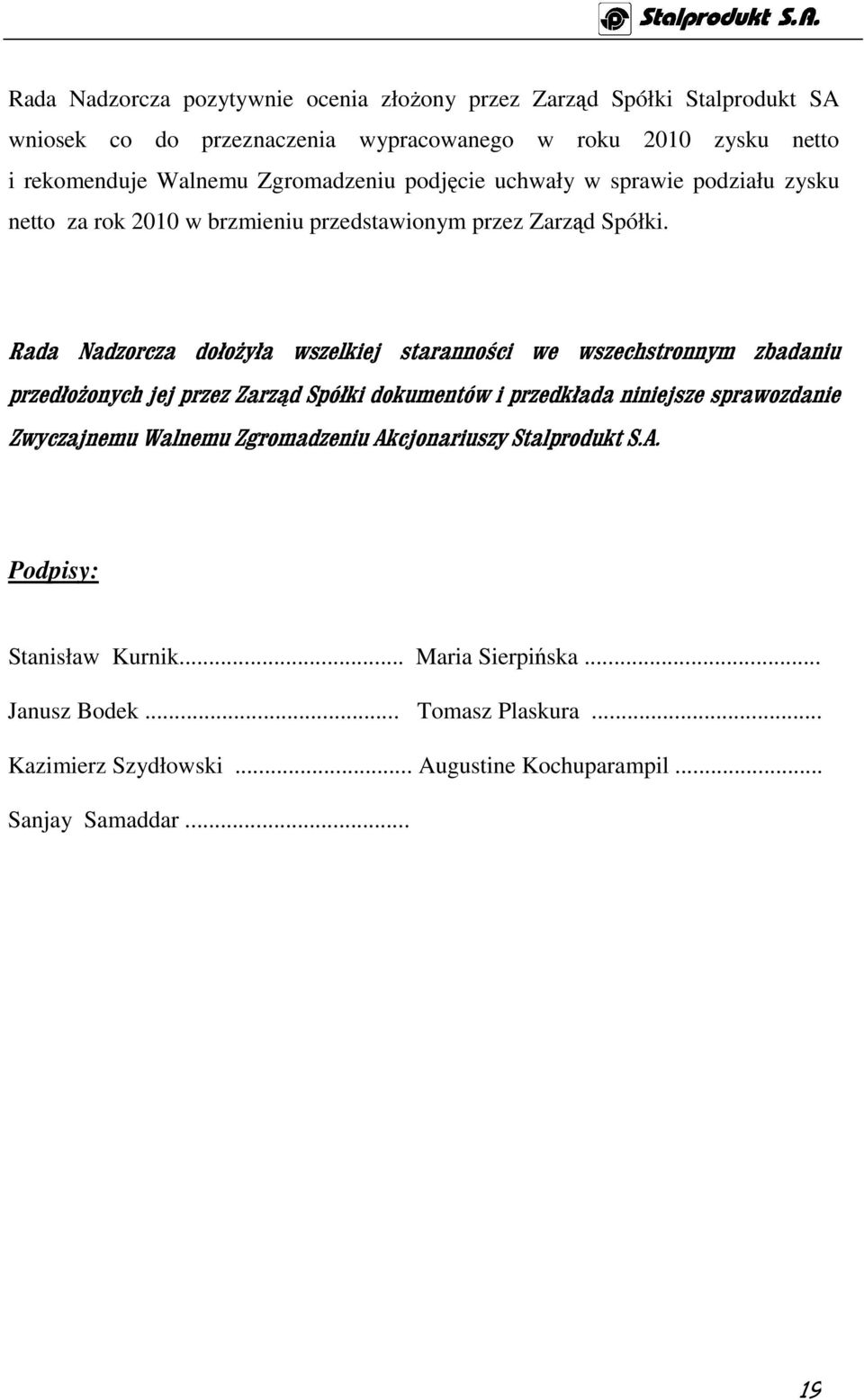 Rada Nadzorcza dołożyła wszelkiej staranności we wszechstronnym zbadaniu przedłożonych jej przez Zarząd Spółki dokumentów i przedkłada niniejsze sprawozdanie