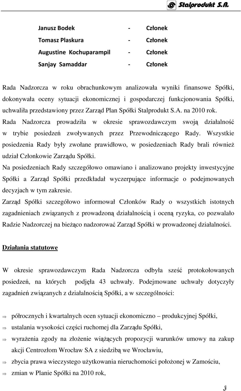 Rada Nadzorcza prowadziła w okresie sprawozdawczym swoją działalność w trybie posiedzeń zwoływanych przez Przewodniczącego Rady.