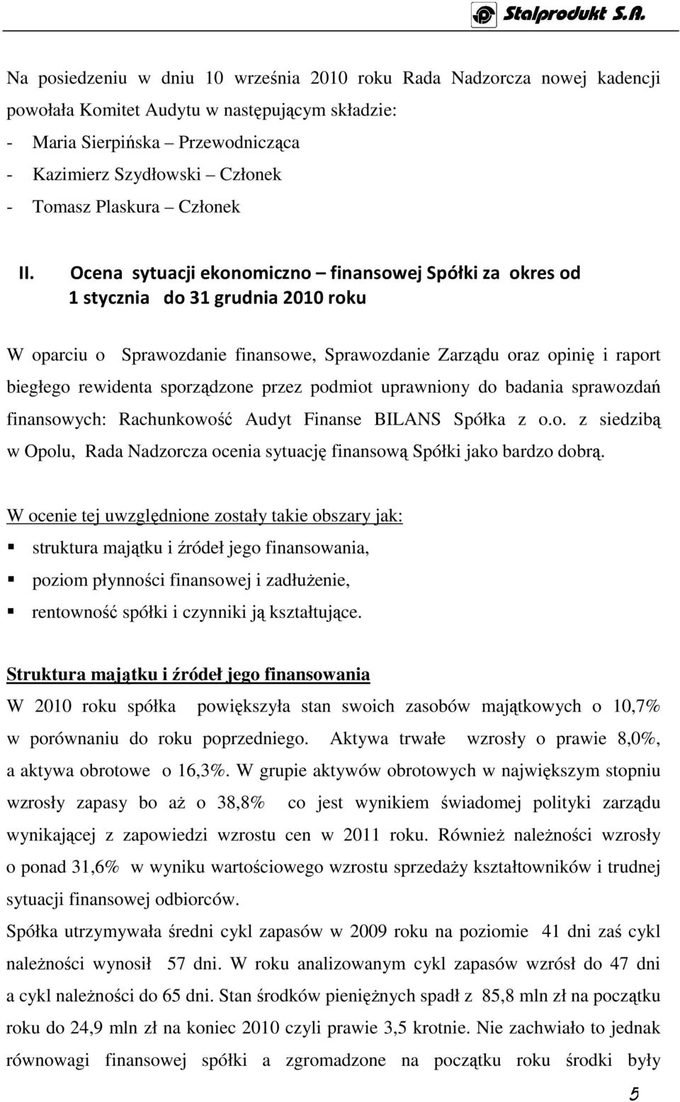 Ocena sytuacji ekonomiczno finansowej Spółki za okres od 1 stycznia do 31 grudnia 2010 roku W oparciu o Sprawozdanie finansowe, Sprawozdanie Zarządu oraz opinię i raport biegłego rewidenta