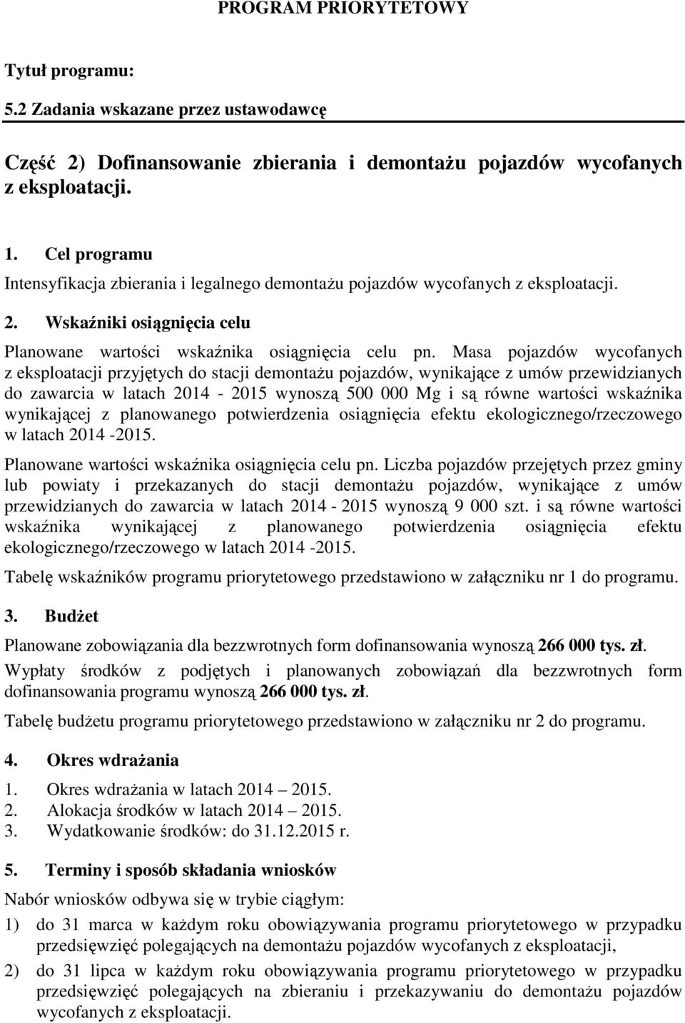 Masa pojazdów wycofanych z eksploatacji przyjętych do stacji demontażu pojazdów, wynikające z umów przewidzianych do zawarcia w latach 2014-2015 wynoszą 500 000 Mg i są równe wartości wskaźnika